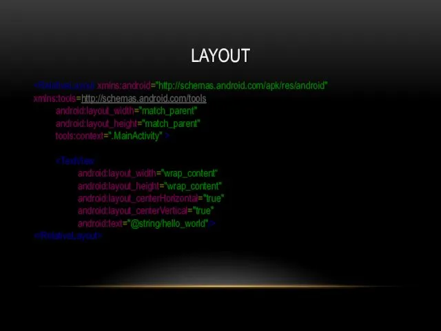 LAYOUT android:layout_width="match_parent" android:layout_height="match_parent" tools:context=".MainActivity" > android:layout_width="wrap_content“ android:layout_height="wrap_content" android:layout_centerHorizontal="true" android:layout_centerVertical="true" android:text="@string/hello_world"/>