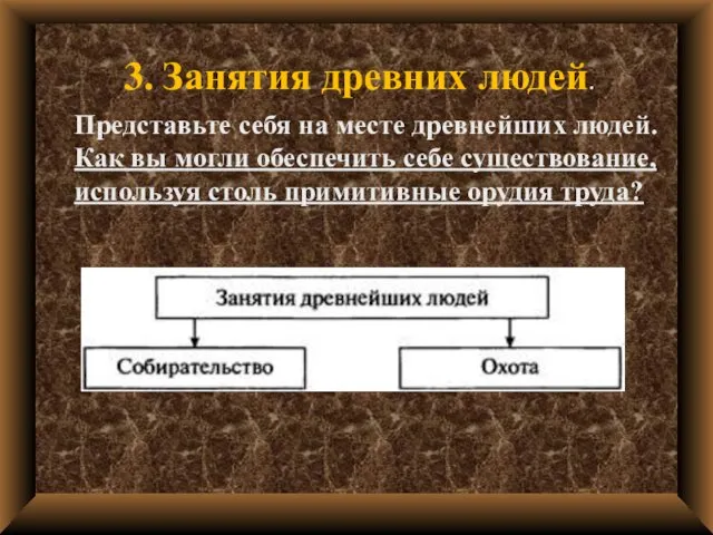 Представьте себя на месте древнейших людей. Как вы могли обеспечить себе