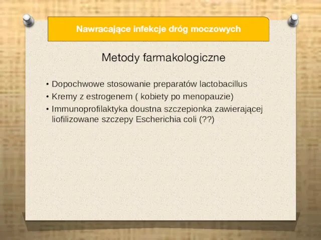 Metody farmakologiczne Dopochwowe stosowanie preparatów lactobacillus Kremy z estrogenem ( kobiety