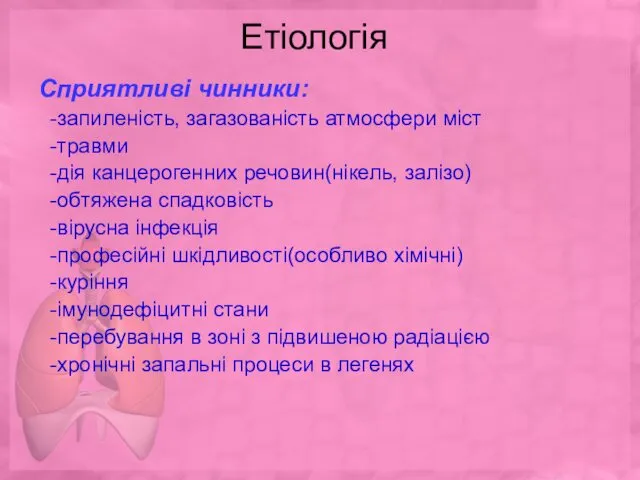 Етіологія Сприятливі чинники: -запиленість, загазованість атмосфери міст -травми -дія канцерогенних речовин(нікель,