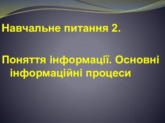 Навчальне питання 2. Поняття інформації. Основні інформаційні процеси