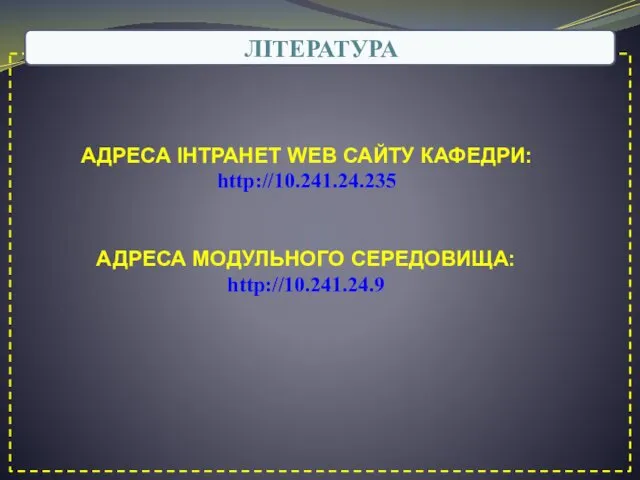 ЛІТЕРАТУРА АДРЕСА ІНТРАНЕТ WEB САЙТУ КАФЕДРИ: http://10.241.24.235 АДРЕСА МОДУЛЬНОГО СЕРЕДОВИЩА: http://10.241.24.9