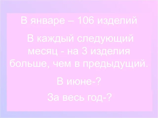 В январе – 106 изделий В каждый следующий месяц - на