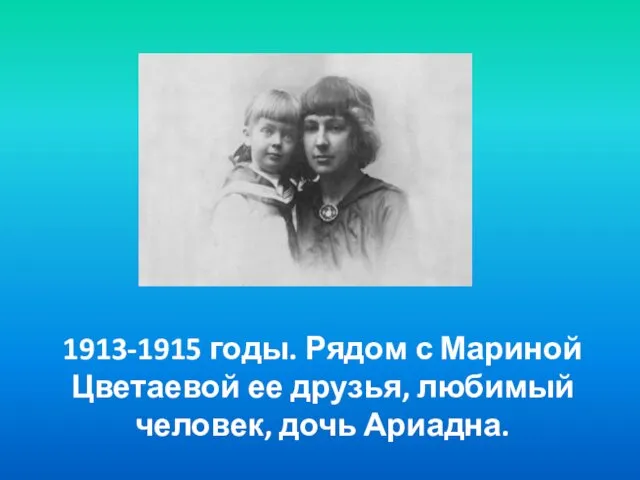 1913-1915 годы. Рядом с Мариной Цветаевой ее друзья, любимый человек, дочь Ариадна.