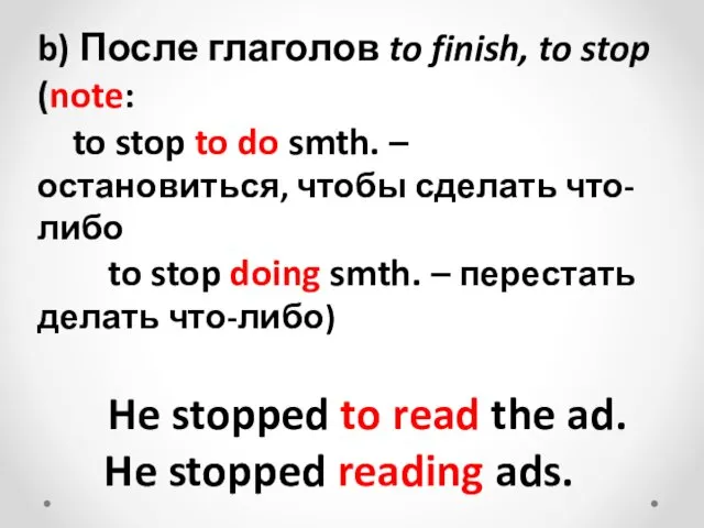 b) После глаголов to finish, to stop (note: to stop to
