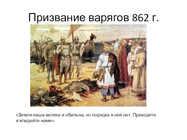 Призвание варягов 862 г. «Земля наша велика и обильна, но порядка