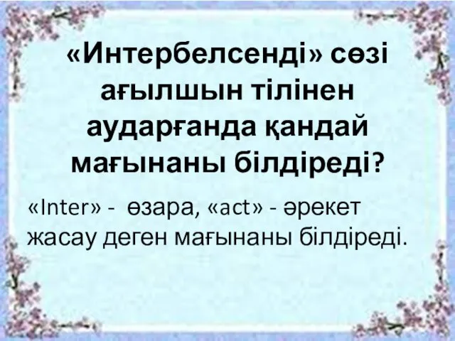 «Интербелсенді» сөзі ағылшын тілінен аударғанда қандай мағынаны білдіреді? «Inter» - өзара,