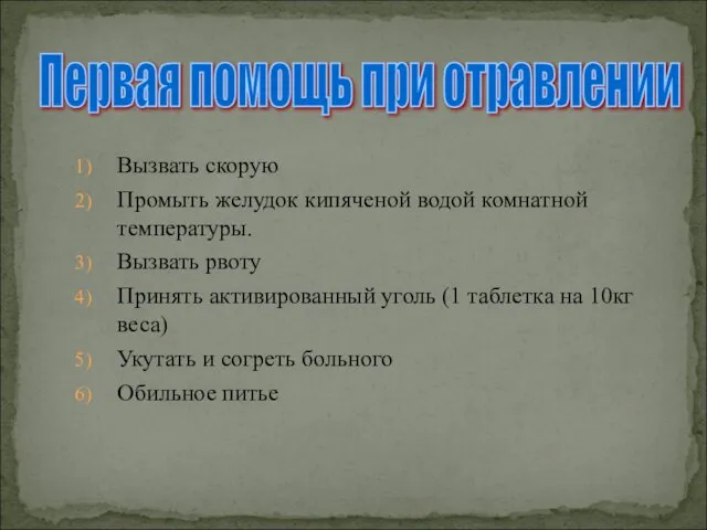 Первая помощь при отравлении Вызвать скорую Промыть желудок кипяченой водой комнатной