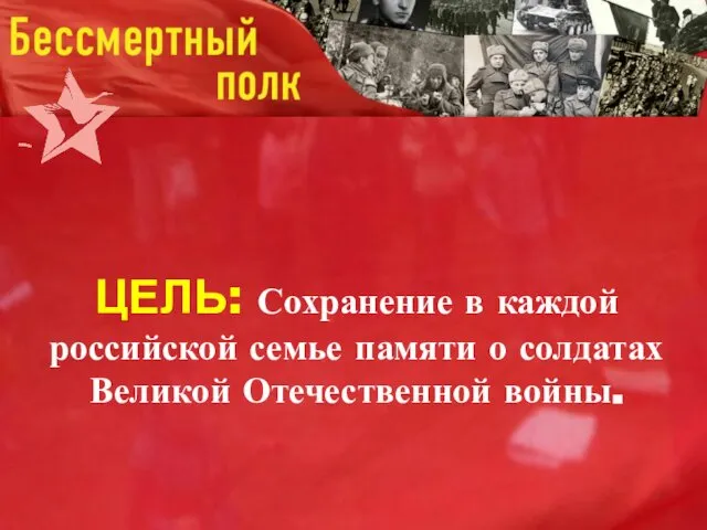 ЦЕЛЬ: Сохранение в каждой российской семье памяти о солдатах Великой Отечественной войны.