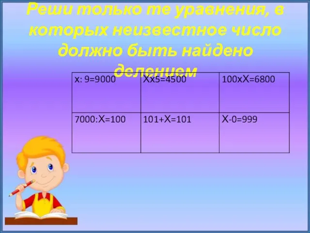 Реши только те уравнения, в которых неизвестное число должно быть найдено делением