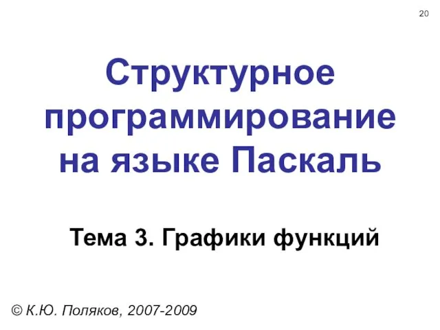 Структурное программирование на языке Паскаль Тема 3. Графики функций © К.Ю. Поляков, 2007-2009