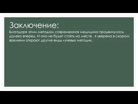 Заключение: Благодаря этим методам современная медицина продвинулась далеко вперед. И она