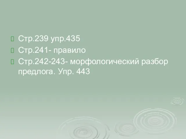 Стр.239 упр.435 Стр.241- правило Стр.242-243- морфологический разбор предлога. Упр. 443