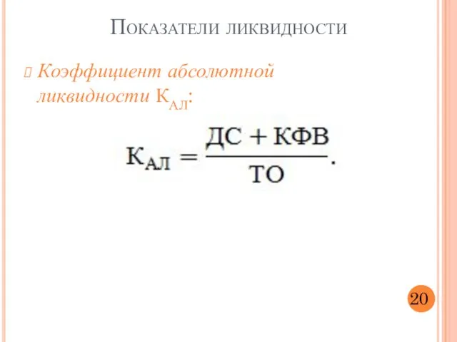 Коэффициент абсолютной ликвидности КАЛ: 20 Показатели ликвидности