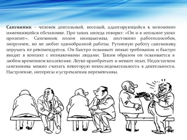 Сангвиник – человек деятельный, веселый, адаптирующийся к мгновенно изменяющейся обстановке. Про