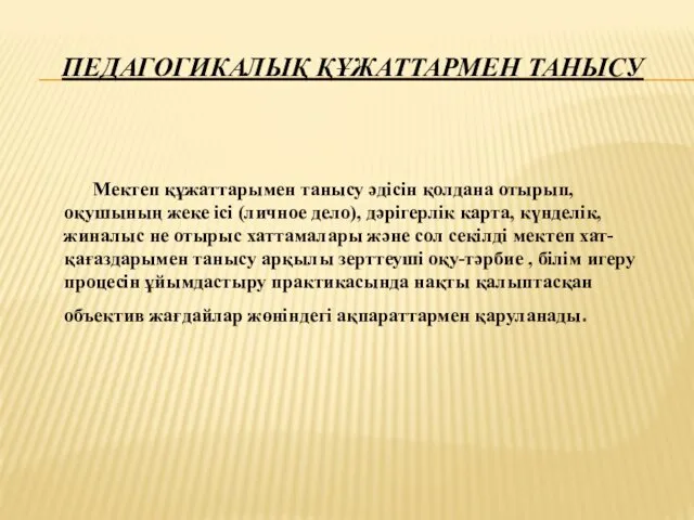 ПЕДАГОГИКАЛЫҚ ҚҰЖАТТАРМЕН ТАНЫСУ Мектеп құжаттарымен танысу əдісін қолдана отырып, оқушының жеке