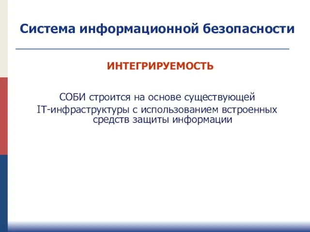 ИНТЕГРИРУЕМОСТЬ СОБИ строится на основе существующей IT-инфраструктуры с использованием встроенных средств защиты информации Система информационной безопасности