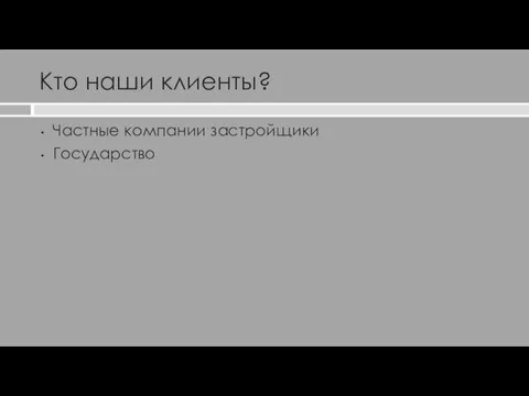 Кто наши клиенты? Частные компании застройщики Государство