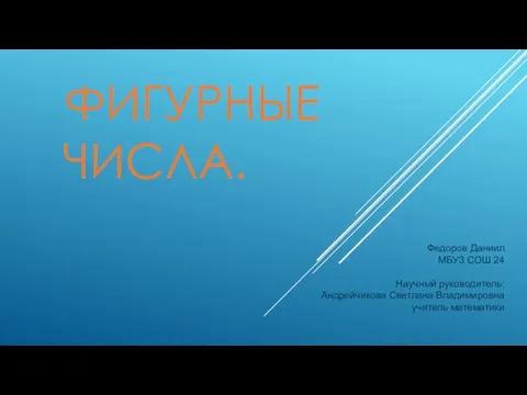 ФИГУРНЫЕ ЧИСЛА. Федоров Даниил МБУЗ СОШ 24 Научный руководитель: Андрейчикова Светлана Владимировна учитель математики