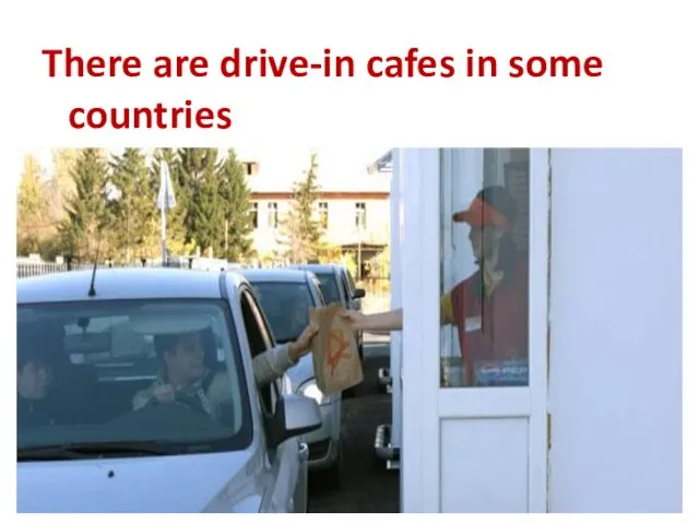 There are drive-in cafes in some countries