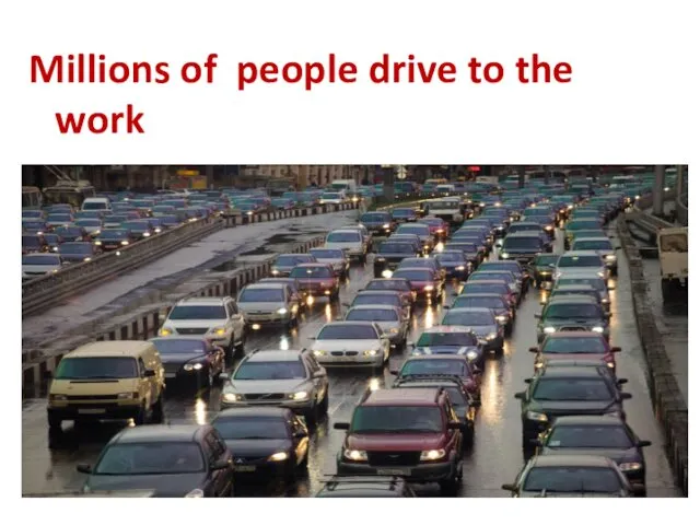 Millions of people drive to the work
