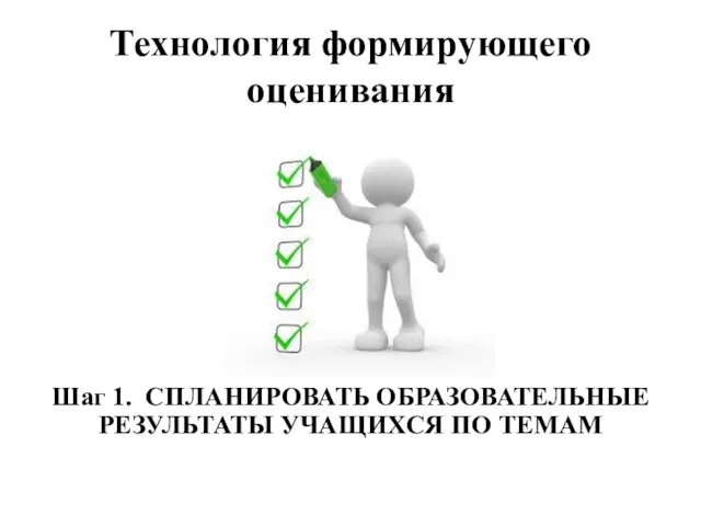 Технология формирующего оценивания Шаг 1. СПЛАНИРОВАТЬ ОБРАЗОВАТЕЛЬНЫЕ РЕЗУЛЬТАТЫ УЧАЩИХСЯ ПО ТЕМАМ