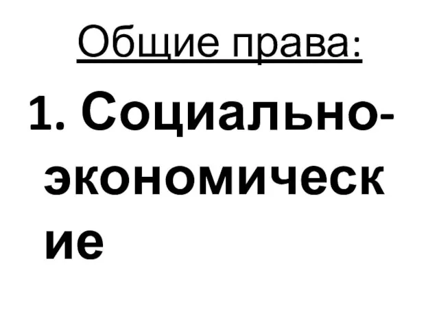 Общие права: 1. Социально-экономические