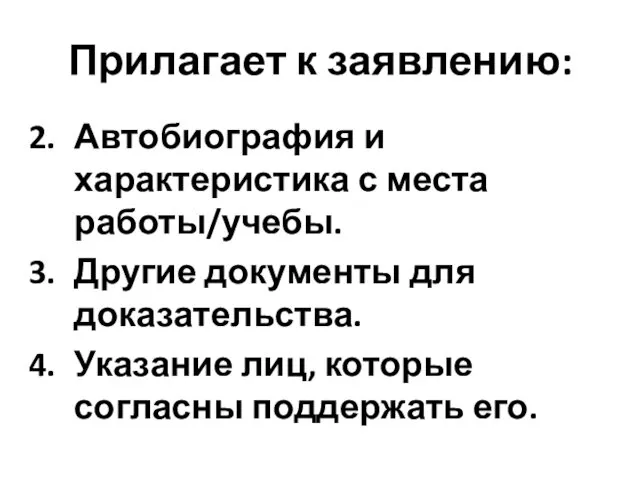 Прилагает к заявлению: Автобиография и характеристика с места работы/учебы. Другие документы