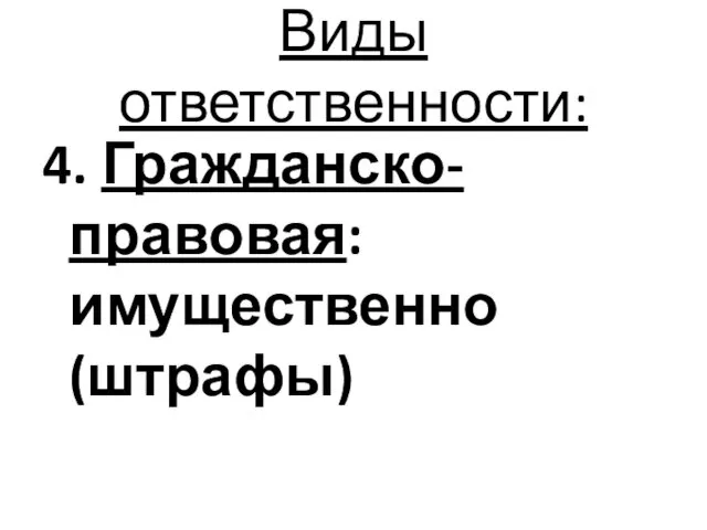 Виды ответственности: 4. Гражданско-правовая: имущественно (штрафы)