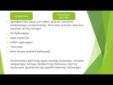 Артефактілер-адам қол еңбегі арқылы жасалған материалдық ескерткіштер. Оған жер астынан қазылып