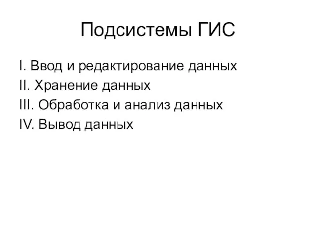 Подсистемы ГИС I. Ввод и редактирование данных II. Хранение данных III.