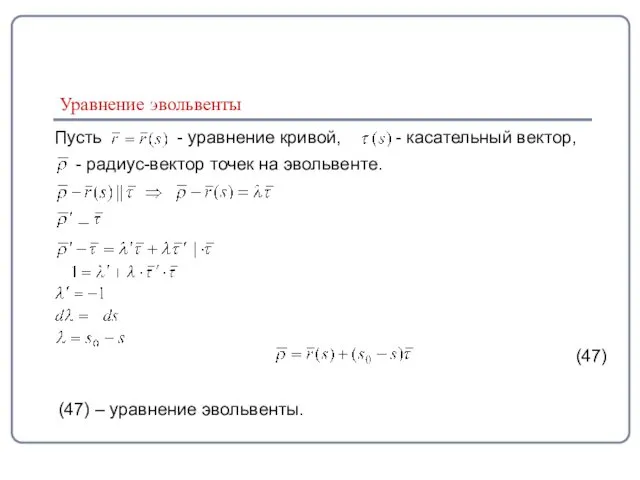 Уравнение эвольвенты Пусть - уравнение кривой, - касательный вектор, - радиус-вектор