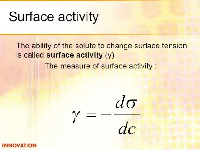 Surface activity The ability of the solute to change surface tension