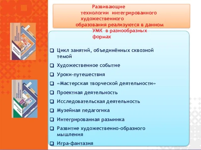 Развивающие технологии интегрированного художественного образования реализуются в данном УМК в разнообразных