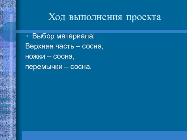 Выбор материала: Верхняя часть – сосна, ножки – сосна, перемычки – сосна. Ход выполнения проекта