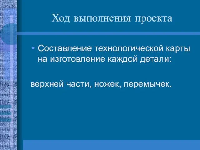 Ход выполнения проекта Составление технологической карты на изготовление каждой детали: верхней части, ножек, перемычек.