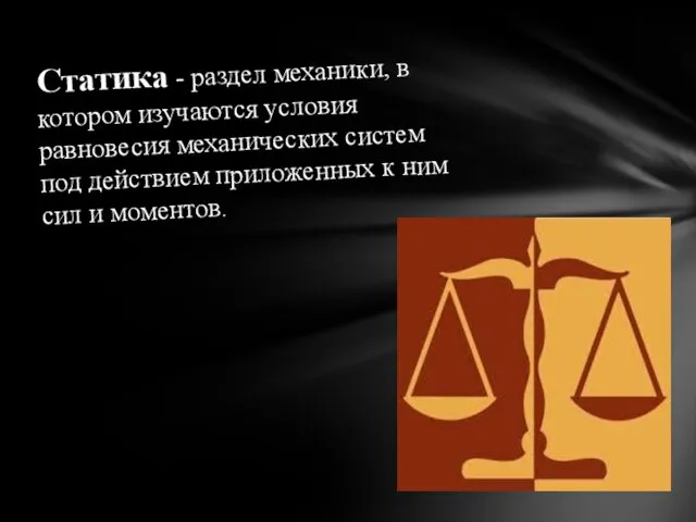 Статика - раздел механики, в котором изучаются условия равновесия механических систем