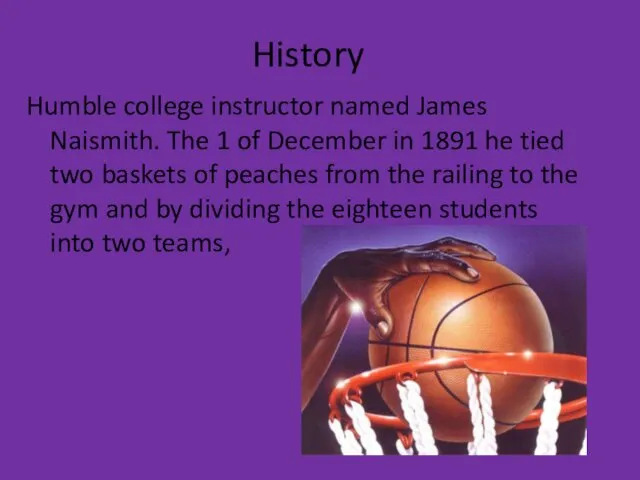 History Humble college instructor named James Naismith. The 1 of December