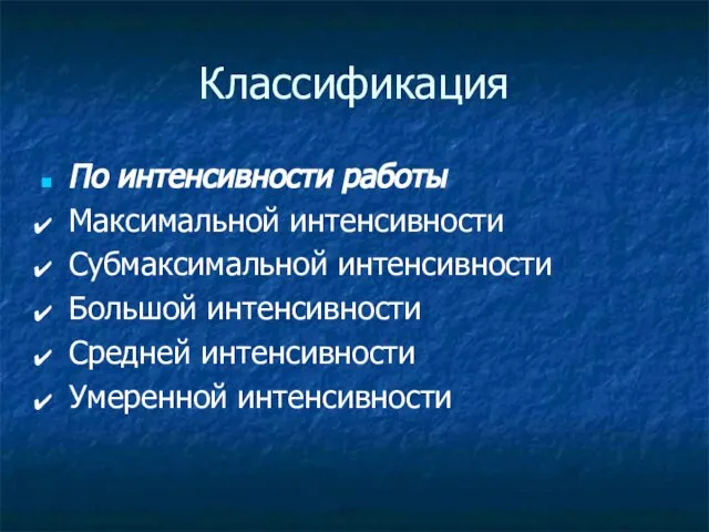 Классификация По интенсивности работы Максимальной интенсивности Субмаксимальной интенсивности Большой интенсивности Средней интенсивности Умеренной интенсивности