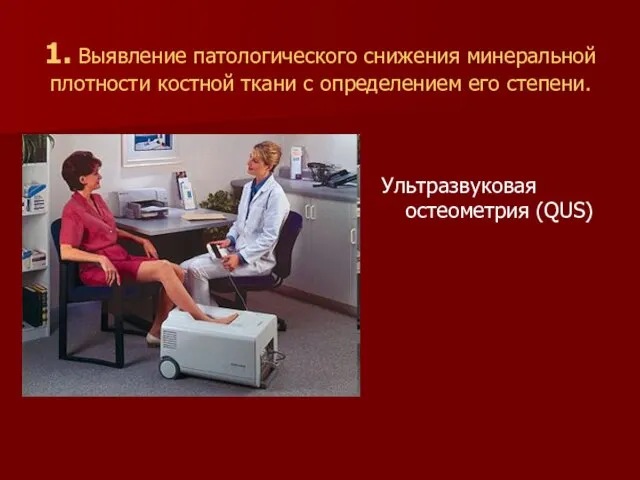 1. Выявление патологического снижения минеральной плотности костной ткани с определением его степени. Ультразвуковая остеометрия (QUS)