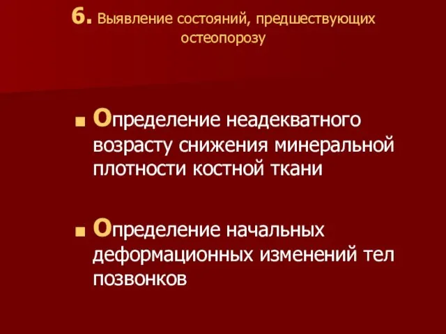 6. Выявление состояний, предшествующих остеопорозу Определение неадекватного возрасту снижения минеральной плотности