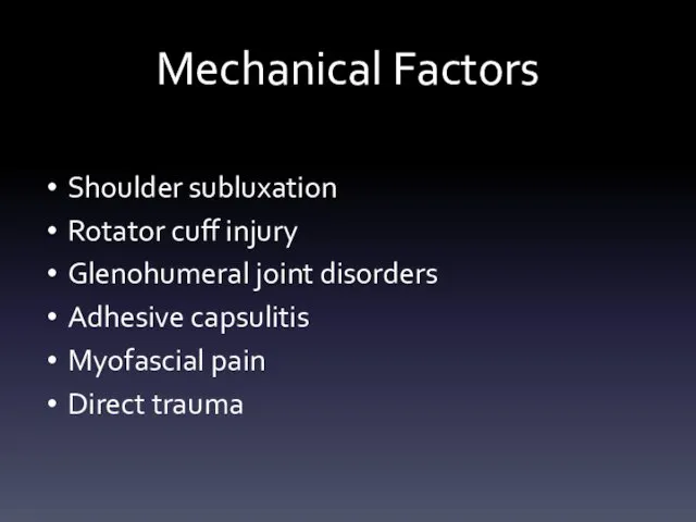 Mechanical Factors Shoulder subluxation Rotator cuff injury Glenohumeral joint disorders Adhesive capsulitis Myofascial pain Direct trauma