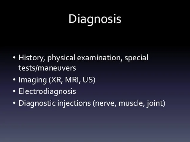 Diagnosis History, physical examination, special tests/maneuvers Imaging (XR, MRI, US) Electrodiagnosis Diagnostic injections (nerve, muscle, joint)