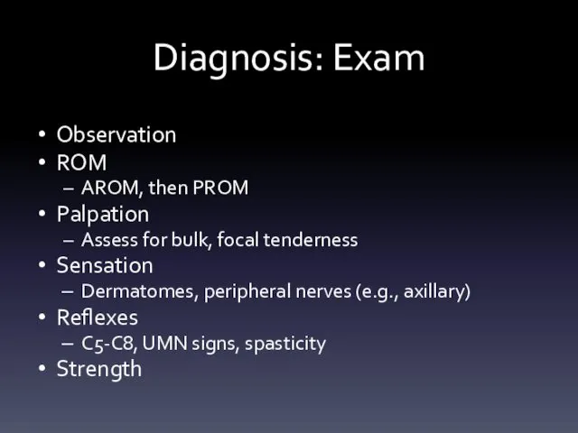 Diagnosis: Exam Observation ROM AROM, then PROM Palpation Assess for bulk,