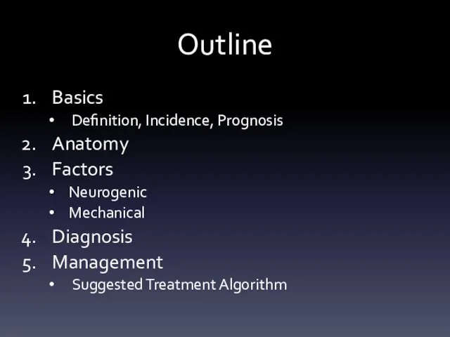 Outline Basics Definition, Incidence, Prognosis Anatomy Factors Neurogenic Mechanical Diagnosis Management Suggested Treatment Algorithm
