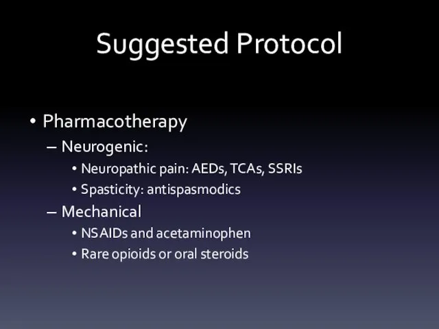 Suggested Protocol Pharmacotherapy Neurogenic: Neuropathic pain: AEDs, TCAs, SSRIs Spasticity: antispasmodics