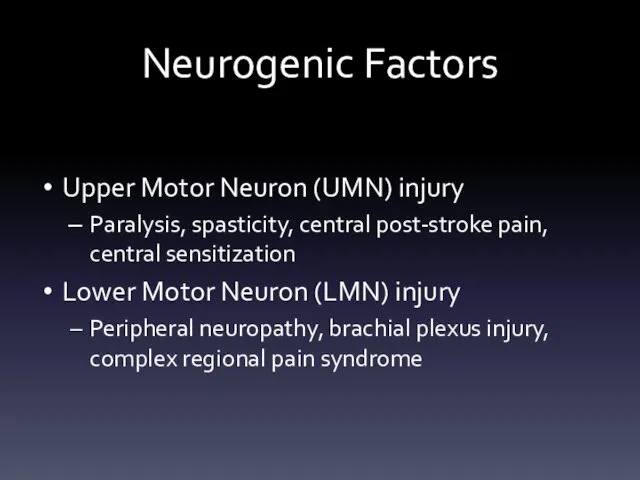 Neurogenic Factors Upper Motor Neuron (UMN) injury Paralysis, spasticity, central post-stroke