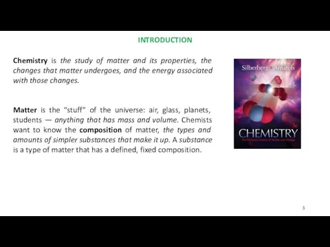 INTRODUCTION Chemistry is the study of matter and its properties, the