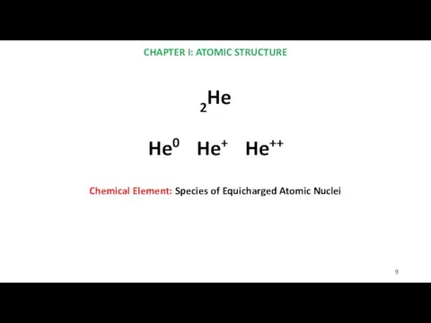 CHAPTER I: ATOMIC STRUCTURE 2He He0 He+ He++ Chemical Element: Species of Equicharged Atomic Nuclei