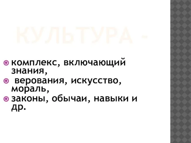 КУЛЬТУРА - комплекс, включающий знания, верования, искусство, мораль, законы, обычаи, навыки и др.